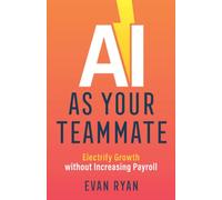 AI as Your Teammate: Electrify Growth without Increasing Payroll