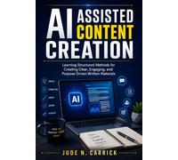 AI Assisted Content Creation: Learning Structured Methods for Creating Clear, Engaging, and Purpose Driven Written Materials