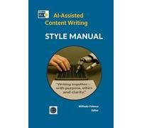 AI-Assisted Content Writing · STYLE MANUAL: Ethical and Editorial Standards for Writing, Editing, and Publishing in the Age of Artificial Intelligence