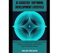 Ai-Assisted Software Development Lifecycle: Build, Test, and Deploy Better Software Faster Using AI, Automation, and Modern Engineering Workflows
