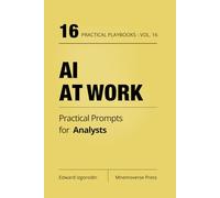 AI at Work for Analysts: Practical Prompts for Insights, Executive Summaries, Dashboards, and Recommendations (Practical AI Playbooks)