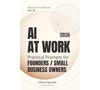 AI at Work for Founders / Small Business Owners: Practical Prompts for Planning, Operations, Sales, Hiring, and Calm Weekly Execution (Practical AI Playbooks)