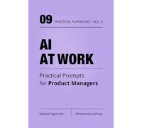 AI at Work for Product Managers: Practical Prompts for Discovery, PRDs, Roadmaps, and Launch Notes (Practical AI Playbooks)