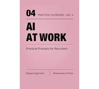 AI at Work for Recruiters: Practical Prompts for Sourcing, Screening, Interviews, and Offers (Practical AI Playbooks)