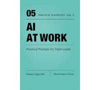 AI at Work for Team Leads: Practical Prompts for Meetings, Decisions, and Team Execution (Practical AI Playbooks)