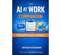 AI at Work: Prompt Companion for Managers: 50 Ready-to-Use Prompts for Writing, Meetings, Decisions, and Clarity (AI at Work Series - Practical Leadership in an AI-Enabled World)