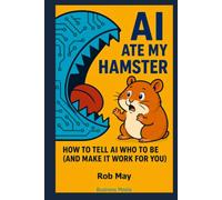 AI Ate My Hamster: How to tell AI who to be (And make it work for you)