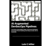 AI-Augmented DevSecOps Pipelines: LLM-Driven Vulnerability Triage, AI-Powered SAST/DAST, Automated Threat Modeling, and Policy-as-Code with AI Guardrails.