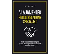 AI-Augmented Public Relations Specialist: How to Leverage Artificial Intelligence for Media Monitoring, Crisis Management, and Reputation Building.