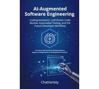 AI-Augmented Software Engineering: Coding Assistants, LLM-Driven Code Review, Automated Testing, and the Future Developer Workflow (Production AI Engineering Series)