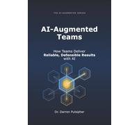 AI-Augmented Teams: How Teams Deliver Reliable, Defensible Results with AI (The AI-Augmented Series)