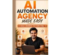 AI Automation Agency Made Easy: Build a Business That Runs Itself (Make Money With AI)