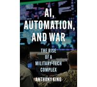 AI, Automation, and War : The Rise of a Military-Tech Complex