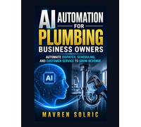 AI Automation for Plumbing Business Owners: Automate Dispatch, Scheduling, and Customer Service to Grow Revenue
