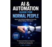 AI & AUTOMATION GUIDE FOR NORMAL PEOPLE: How to Use Artificial Intelligence Every Day Without Being a Tech Expert (AI for Real People)