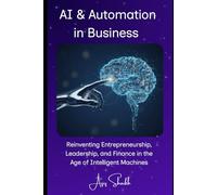 AI & Automation in Business: Reinventing Entrepreneurship, Leadership, and Finance in the Age of Intelligent Machines