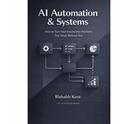 AI Automation & Systems: How to Turn Your Income Into Machines That Work Without You (The Faceless Income Series)