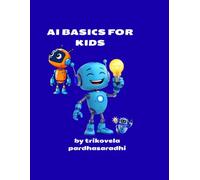 AI Basics for Kids: A Fun and Simple Guide to the World of Artificial Intelligence for Future Geniuses
