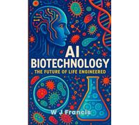 AI Biotechnology: The Future of Life Engineered