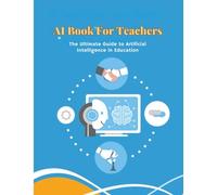 AI Book for Teachers: The Ultimate Guide to Artificial Intelligence in Education: Discover smart classrooms, personalized learning, adaptive systems, ... in one essential guide (Tech Books)