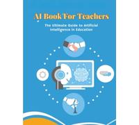 AI Book for Teachers: The Ultimate Guide to Artificial Intelligence in Education: Discover smart classrooms, personalized learning, adaptive systems, ... in one essential guide (Tech Books)