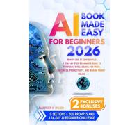 AI BOOK MADE EASY FOR BEGINNERS: How to Use AI Confidently, A Step-by-Step Beginner’s Guide to Artificial Intelligence for Work, Business, Productivity, and Making Money Online