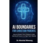 AI Boundaries for Christian Parents: How to Protect Your Children’s Faith, Identity & Future in a High-Tech World
