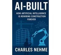 AI-Built: How Artificial Intelligence Is Rewiring Construction Forever