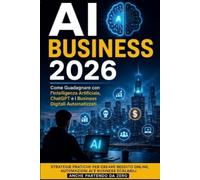 AI BUSINESS 2026: Come Guadagnare con l’Intelligenza Artificiale, ChatGPT e i Business Digitali Automatizzati