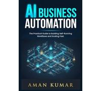 AI Business Automation: The Practical Guide to Building Self-Running Workflows and Scaling Fast