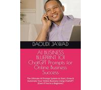 AI BUSINESS BLUEPRINT 101 ChatGPT Prompts for Online Business Success: The Ultimate AI Prompt System to Start, Grow & Automate Your Online Business Using ChatGPT (Even If You’re a Beginner)