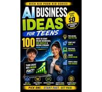 AI Business Ideas for Teens: 100 Real Ways to Start, Build, and Scale Income from $0 (Rich Kid Poor Kid: Real World Skills Curriculum)