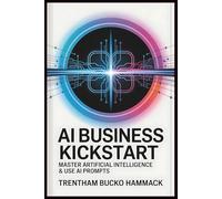 AI Business Kickstart: Master Artificial Intelligence & Use AI Prompts: Your Complete Beginner's Guide to AI: Leverage Prompts and Master AI for ... in 4 Practical Days - No Coding Required.