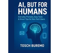 AI, But for Humans: Everyday Prompts, Easy Tools & Smart Tips for Non-Tech Users