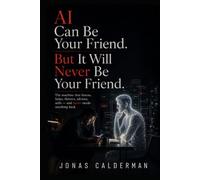 AI Can Be Your Friend. But It Will Never Be Your Friend.: AI Can Be Your Friend. But It Will Never Be Your Friend.