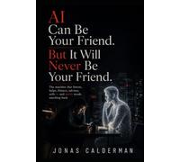 AI Can Be Your Friend. But It Will Never Be Your Friend.: AI Can Be Your Friend. But It Will Never Be Your Friend.