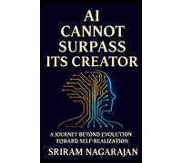 AI Cannot Surpass Its Creator: A Journey beyond Evolution toward Self Realization