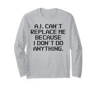 AI Can't Replace Me Because I Don't Do Anything Funny Tech Long Sleeve T-Shirt