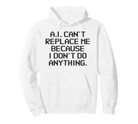 AI Can't Replace Me Because I Don't Do Anything Funny Tech Pullover Hoodie