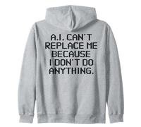 AI Can't Replace Me Because I Don't Do Anything Funny Tech Zip Hoodie