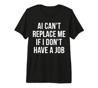 AI Can't Replace Me If I Don't Have A Job Funny Graduate Premium T-Shirt