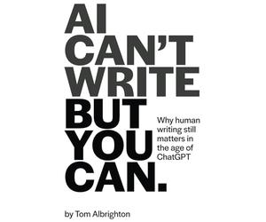 AI Can't Write, But You Can: Why human writing still matters in the age of ChatGPT (The Freelance Writer's Starter Kit)