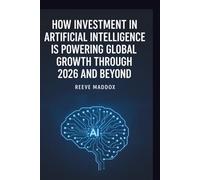AI Capital: How Investment in Artificial Intelligence Is Powering Global Growth Through 2026 and Beyond
