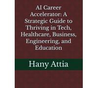 AI Career Accelerator: A Strategic Guide to Thriving in Tech, Healthcare, Business, Engineering, and Education