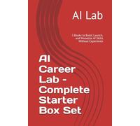 AI Career Lab - Complete Starter Box Set: 3 Books to Build, Launch, and Monetize AI Skills Without Experience (AI Career Lab - Job Success Series)