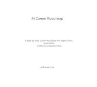 AI Career Roadmap: A Step-by-Step System to Choose the Right Career, Build Skills, and Secure Opportunities (AI Career Lab - Job Success Series)