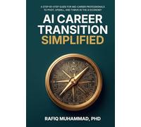 AI Career Transition Simplified: A Step-by-Step Guide for Mid-Career Professionals to Pivot, Upskill, and Thrive in the AI Economy