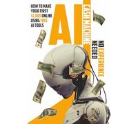 AI Cash Machine: How to Make Your First $1,000 Online Using Free AI Tools - No Experience Needed