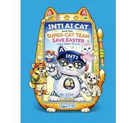 Ai Cat Robot INTI and the Super-Cat-Team Save Easter: Brain-Training. TRIZ. Puzzles. Quest. Mazes. Logic Games Activity Book for Kids Ages 7-10 (Ai ... Quests and Super-Cat-Team Adventures)