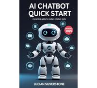 AI Chatbot : Quick Start: A Practical Guide to Leveraging ChatGPT, Claude, Bard, and Other AI Tools for Work and Life
